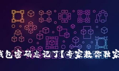 数字货币钱包密码忘记了？专家教你独家找回秘诀！