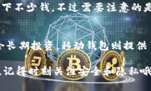 数字钱包是一种方便快捷的支付工具，根据其功能和使用场景的不同，数字钱包可以分为多种类型。下面我们来详细介绍数字钱包的四种主要类型，帮助你更好地理解它们的特点和适用场景。

1. 热钱包
热钱包通常是指与互联网连接的数字钱包。这种类型的钱包最常见于各种在线支付平台或手机应用中，比如PayPal、支付宝和微信支付等。因为它们是在线的，热钱包的使用非常便利，用户只需登录账户即可进行支付、转账或收款。

说实话，热钱包在日常消费中确实很方便，尤其是如果你常常在线购物或者外出用餐，更是必不可少。不过，正因为它们是连接互联网的，所以在安全性上稍有不足，容易受到黑客攻击或信息泄露的风险。

2. 冷钱包
冷钱包是一种不连接互联网的数字钱包，主要用于存储大额资产和长期投资。一般来说，冷钱包可以是硬件钱包，比如Ledger Nano或Trezor，或者纸钱包，后者则是将私钥和公钥打印在纸上。

想象一下，如果你有一笔长期持有的比特币，放到冷钱包里就像把钱放在保险箱里，安全性非常高。不过，冷钱包的使用就没那么方便了，需要用户手动操作，比如找出硬件钱包或纸钱包进行转账。对此，你可能需要一些技术知识，但一旦熟悉了流程，也会觉得没那么复杂。

3. 移动钱包
移动钱包是专门为手机用户设计的数字钱包，通常通过手机应用实现。典型的移动钱包包括Apple Pay、Google Pay等。用户只需将自己的银行卡或信用卡信息存储在应用中，就可以通过手机进行支付，甚至在部分商家处实现“挥动手机支付”。

说真的，移动钱包的最大便利在于随时随地都能进行交易，不需要携带大量现金和银行卡。更重要的是，很多移动钱包还提供了积分、优惠等功能，让你在消费时能够获得额外的福利。但是，由于依赖手机，如果手机遗失或损坏，就会面临使用上的困难，记得一定要做好备份哦。

4. 跨境钱包
随着全球化的发展，很多人需要进行跨境交易，这时候跨境数字钱包就显得非常重要。跨境钱包如TransferWise（现为Wise）和Revolut等通常是专门为满足跨国支付需求而设计的。这类钱包支持多种货币，具有较低的汇率和手续费，让国际支付变得更为顺畅。

如果你常常需要向国外家人汇款或在海外进行购物，跨境钱包无疑是一个聪明的选择。它们的便利性和低成本可以让你省下不少钱。不过需要注意的是，跨境钱包在安全性和稳定性方面可能会有所不同，选择时要谨慎比较。

总结
通过上面的介绍，相信大家对数字钱包的四种主要类型有了更清晰的了解。热钱包因其便利性适合日常使用，冷钱包更适合长期投资，移动钱包则提供了极高的灵活性，而跨境钱包则为国际交易提供了便利。根据自己的需求选择合适的数字钱包，才能让生活更加轻松。

最后，随着数字钱包技术和功能的不断进步，未来可能会出现更多类型的钱包，以满足不同用户的需求。大家在使用的时候，记得时刻关注安全和隐私哦，这可是数字时代每位用户都应该具备的基本素养。