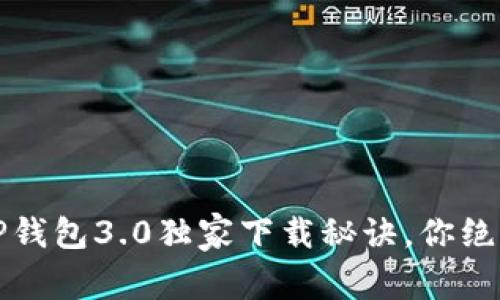 专家揭秘：TP钱包3.0独家下载秘诀，你绝对不能错过！