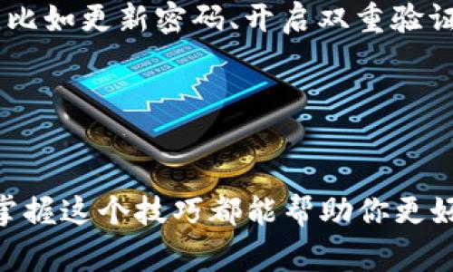    欧易提现到TP钱包的独家秘诀，专家告诉你如何快速完成  / 

 guanjianci  欧易, TP钱包, 提现  /guanjianci 

前言
在数字货币的世界里，有时候我们需要将资产从一个平台转移到另一个平台，比如从欧易（OKEx）提现到TP钱包。这看似简单，但如果你是第一次操作，可能会觉得有点迷茫。别担心，今天我就来分享一些独家的秘诀，帮助你顺利完成这个过程。说真的，跟着我的步骤来，你一定能够做到！

什么是欧易和TP钱包？
在深入提现流程之前，我们先简单了解一下这两个平台。欧易（OKEx）是一家知名的数字资产交易所，提供各种加密货币的交易服务。而TP钱包则是一款用户友好的数字货币钱包，支持多币种存储与转账。简单来说，欧易是你的收入来源，而TP钱包是你安全存储的地方。可以说，聪明的投资者总是能够灵活地使用这些工具。

为何需要提现到TP钱包？
在这个日新月异的加密货币市场，安全和灵活性是我们大家都在追求的目标。将资金提现到TP钱包可以让你更好地控制自己的资产，同时TP钱包的转账速度也非常快。再加上它的安全性，相信你一定会觉得把资产放在这里是个明智的选择。当然，拥有多种存储方式也是管理资金的一种策略，懂的朋友都知道。

提现步骤详解
好了，话不多说，下面就进入到我们最重要的部分——欧易提现到TP钱包的具体步骤！

h4第一步：登录你的欧易账户/h4
打开欧易的官网或者APP，输入你的账户信息进行登录。如果你还没有账户，那可要先注册一个哦。注册过程也很简单，只需填写一些基本信息和进行身份验证就可以了。

h4第二步：检查资产余额/h4
登录后，找到“资产”或“钱包”页面，检查一下你的余额。确认你需要提现的货币种类及数量。说真的，及时查看资产余额是非常重要的，别等到提现的时候才发现余额不足，那就尴尬了。

h4第三步：选择提现操作/h4
在资产页面中，找到“提现”选项。一般来说，在这里你会看到各类可提现的资产。选择你想要提现的货币，点击“提现”。

h4第四步：输入TP钱包地址/h4
这一步非常关键！你需要将你的TP钱包地址填入提现地址栏。如果还没获取TP钱包地址，可以在TP钱包应用中找到“接收”功能，系统会自动生成一个QR码和相应的地址，复制这个地址就可以了。做这个操作的时候，务必确保没有输入错误，尤其是长串的地址，出错可是会导致资产丢失的哦。

h4第五步：填写提现金额/h4
然后就是填写你要提现的金额了。每个平台一般都设有最低提现额，确保你提现的金额符合规定。输入后，系统会给你各种提现费用预估，看看你需要支付多少手续费，确认无误后，点击“确认提现”。

h4第六步：完成安全验证/h4
在确认提现后，系统一般会要求你进行一些安全验证，比如短信验证码或二次密码。如果没有收到验证码，等一下再试试，可能是网络延迟。务必完成这个步骤，这是保护你账户安全的一道重要关卡。

h4第七步：等待资产到账/h4
完成所有操作后，通常需要几分钟到几小时不等，资金就会到账TP钱包。你可以在TP钱包中查看资产状态，确认是否到账。放心吧，提现后有任何问题可以随时联系欧易的客服，他们的响应速度还是很不错的。

常见问题解答
可能在操作过程中会遇到一些问题，下面我整理了几条常见问题，希望能帮到你。

h41. 提现失败怎么办？/h4
如果你接到提现失败的提示，可以先检查一下你的提现地址是否正确，余额是否满足提现需求，还有就是网络状态是否正常。如果确认没有问题，可以联系欧易客服进行询问。

h42. 提现需要多久到账？/h4
一般情况下，提现到账时间在几分钟到几个小时之间，取决于网络拥堵情况和你提取的货币种类。如果长时间未到账，建议查看交易记录，确认提现请求是否被处理。

h43. 可以提现到其他钱包吗？/h4
当然可以，欧易可以将资金提现到不同的钱包地址。只需重复上述步骤，输入正确的钱包地址即可，但最好是提现到自己最常用或信任的钱包，避免麻烦。

最后的提醒
作为一位投资者，安全始终是第一位的，确保你在提款过程中核对地址、金额等重要信息，减少错误的可能性。此外，定期检查你的TP钱包的安全性，比如更新密码、开启双重验证等，都是保护资产安全的好方法。

最后，祝你在数字货币的世界里越来越顺利，资产稳步提升！如果你有任何其他问题或者想要了解的内容，欢迎随时留言交流哦！

总结
今天的分享就是围绕如何从欧易提现到TP钱包这个主题展开的，相信看完后你对这个流程已经有了一个全面的了解了。无论你是新手还是老手，掌握这个技巧都能帮助你更好地管理自己的数字资产。期待你在加密世界里发光发热，收获满满！