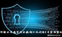 TP钱包如何解决卡在等待区块确认的问题？专家独