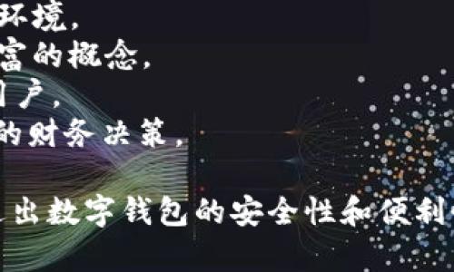 当然！以下是一些适合数字钱包的有趣英文名称，希望能够激发灵感：

1. **CoinCruise** - 强调轻松和便捷的感觉。
2. **WalletWise** - 传达聪明消费的理念。
3. **CashCaddy** - 让人到一个便捷的小工具，方便携带。
4. **DigiDollars** - 将数字与财富结合起来。
5. **PennyPal** - 用一种亲切的方式传达财富管理的概念。
6. **VaultVoyage** - 暗示安全和基金的旅行探索。
7. **SpendSphere** - 代表一个完整的消费环境。
8. **TreasureTribe** - 强调社区和共享财富的概念。
9. **BitBuddies** - 友好的名称，适合年轻用户。
10. **CashCompass** - 引导用户做出明智的财务决策。

这些名称都可以激发潜在用户的兴趣，同时传达出数字钱包的安全性和便利性。你觉得哪个名字最好呢？或者有其他想法吗？