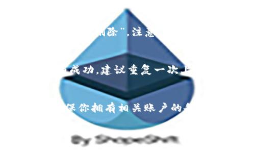 在TP钱包中，如果你想删除钱包账户，可以按照以下步骤进行操作。不过请注意，删除钱包账户是不可逆的，请务必确保你已经备份了你的私钥和助记词，以免丢失资产。以下是具体步骤：

步骤一：打开TP钱包
首先，确保你已经安装并打开TP钱包应用。如果你还是初次使用，可能需要先注册账户和设置密码。

步骤二：进入钱包管理
在TP钱包的主界面，找到并点击“钱包管理”或者“我的钱包”选项。这通常在底部导航中。

步骤三：选择要删除的账户
在钱包管理页面，你将看到你所有的钱包账户列表。浏览这个列表，找到你想要删除的那个账户。

步骤四：点击删除
点击要删除的账户后，会进入该账户的详细页面。在页面上你应该能找到“删除账户”或类似的选项，点击它。

步骤五：确认删除
一般情况下，系统会弹出一个提示框，询问你是否确定要删除该账户。认真阅读提示，确认无误后，选择“确认删除”。注意，这一步是不可逆的，请再次核实你的决定。

步骤六：检查账户删除成功
删除操作完成后，请返回钱包管理页面，确保你想删除的账户不再列表中。如果它还在，可能是删除没有成功，建议重复一次上述操作。

总结
删除TP钱包中的账户是一个相对简单的操作，但请一定牢记这一过程的不可逆性。在进行删除之前，确保你拥有相关账户的备份。另外，建议在删除账户前，仔细考虑是否真的不再需要该账户，避免因一时的决定而导致后续麻烦。

希望以上步骤对你有所帮助！如果还有其他疑问，欢迎随时询问！
