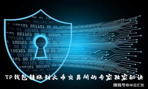TP钱包转账到火币交易所的专家独家秘诀