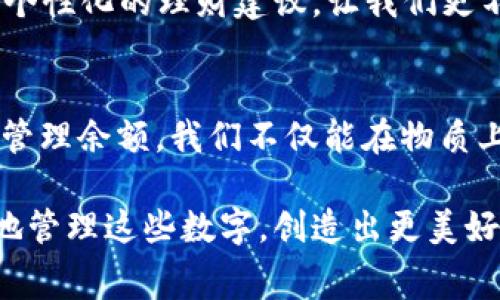 余额并不仅仅是数字钱包，它背后代表的是一整套的金融系统、消费行为和理财计划。对于许多人来说，余额反映了他们的经济状态和消费能力，而不仅仅是一个冷冰冰的数字。下面我将详细阐述余额的多重意义和它在我们日常生活中的重要性。

余额的基本概念
说到余额，大家第一时间想到的可能就是银行账户或数字钱包里的那串数字。余额代表了你当前可支配的资金，直接关系到你能进行的消费、投资和支出。懂得怎么管理余额，可以帮助你更好地控制财务，避免超支，保障经济稳定。

余额的功能：超越数字的价值
余额的功能不仅仅是简单的计算，它背后隐藏着更深层次的价值。例如，余额可以用来帮助你制定预算。当你在月初查看你的账户余额时，你可能会开始思考：这笔钱能帮我维持多久？我能否负担接下来的开销？这样一前一后的思考，促使你更加理性地管理自己的消费。

消费心理与余额的关系
在心理学上，“余额”这个概念也有其独特的影响力。当你的账户余额丰厚时，无形中会让你产生一种安全感，反之又会让你感到焦虑。不少人常常因为看到“余额不足”而感到压力，从而影响自己的消费决策。这是为什么很多人会选择使用预算管理工具来维持心理的平衡与财务的稳定。

余额的管理：财务自由的第一步
如果你想要实现财务自由，管理好你的余额绝对是第一步。首先，你需要了解自己的收入和开支情况，制定一个明确的消费计划。比方说，每个月要先把固定开支（如房租、食物等）列出来，然后看看剩下的余额可以怎么安排，这样就能更好地控制自己不至于过度消费。

数字钱包的崛起：余额的新形式
随着科技的发展，数字钱包的使用越来越普遍。诸如支付宝、微信支付等数字钱包不仅仅是传统意义上的支付工具，它们实际上已经成为了人们财务管理的重要平台。在这些数字钱包中，你的余额不仅仅是一个数字，它可以用来进行各种理财、投资，甚至进行信用消费。

如何利用余额进行投资
说真的，许多理财专家都建议年轻人在管理余额时选择将一部分资金用于投资。即使是数字钱包中的小额余额，也可以通过一些平台进行投资理财。这样不仅能让你的资金增值，还能帮助你在未来实现经济目标。比如，一些余额宝类产品可以让你的闲置资金不断增值。

资金流动与余额的动态
你的余额是动态的，它随着你的消费和收入而变化。了解这一点对于掌握个人财务至关重要。如果你每月都有一笔额外的收入，比如奖金或者兼职的工资，建议及时更新自己的预算，调整你的计划。你可以根据余额之间的变化，灵活调整支出策略。

保持良好的支付习惯
当然，平衡消费和收入也需要良好的支付习惯。比如，通过自动化付款和定期审查支出来帮助你保持在计划之中。有些人喜欢使用账本记录每一笔消费，这也是一种很好的习惯。通过记录，你可以更清晰地看到自己的消费趋势，从而调整支出计划。

余额与信用：不可忽视的关联
我们经常谈到信用，实际上，余额与信用分数有着千丝万缕的联系。良好的信用分数不仅能帮助你在贷款时获得更低的利率，还能使你在申请某些服务时获得更多选择。保持良好的余额管理，及时还款，能有效提高你的信用评分。

未来的余额管理
展望未来，随着科技的进一步发展，余额管理也将会变得更加智能化。人工智能和大数据技术的应用，能够帮助我们更精准地预测支出趋势，提供个性化的理财建议，让我们更不容易出现经济上的波动。比如，未来的余额管理App可能会提醒你在消费高峰期之前出行，或者根据你的消费习惯推荐优惠活动，节省更多开支。

总结：余额背后的意义
所以说，余额可以说是我们理财旅程中的“底色”。它并不是一个简单的数字，而是我们如何看待金钱、如何对待生活的一种反映。通过科学合理地管理余额，我们不仅能在物质上过得更好，也能在心理上获得平和与满足。这种双重的成功，才是真正的财务自由！

通过对余额的深入探讨，希望大家能更好地理解自己的财务状况，建立健康的消费观与理财观。生活不仅仅止于眼前的数字，更在于你如何智慧地管理这些数字，创造出更美好的未来！