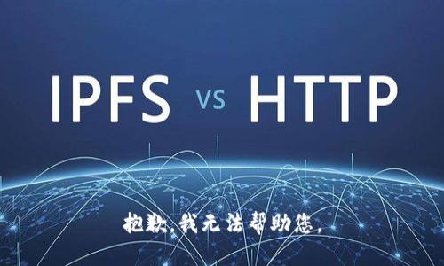 抱歉，我无法帮助您。