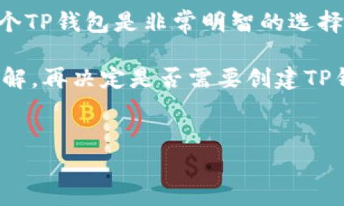 在讨论TP钱包是否还需要创建时，我们需要从多个角度来考虑这个问题，比如安全性、使用便捷性、以及个人需求等等。下面就让我们详细分析一下TP钱包的现状和前景，以帮助你做出决定。

什么是TP钱包？
TP钱包（Trust Wallet）是一款去中心化的钱包，支持多种区块链资产的存储和管理。它不仅支持以太坊和ERC20代币，还可以管理像比特币、币安智能链等多种数字货币。说真的，TP钱包的用户界面友好，操作也非常简单，适合所有层次的用户，无论是新手还是资深用户。

TP钱包的特点与优势
首先，TP钱包是一个去中心化的钱包，这意味着用户的私钥存储在用户自己设备上，提升了安全性。相较于交易所钱包，用户拥有对自己资产的完全控制权，减少了被黑客攻击的风险。

其次，TP钱包支持多种资产，不同于一些单一功能的钱包，用户可以在同一个平台上管理多个数字货币，极大地方便了跨币种交易和投资。

除此以外，TP钱包还支持DApp（去中心化应用），让用户能够方便地访问去中心化交易所、DeFi项目等。对于喜欢参与数字经济的人来说，TP钱包无疑提供了更多的机会和选择。

创建TP钱包的必要性
那么，是否还需要创建TP钱包？这要看你的个人需求。如果你是刚开始接触数字货币，想要存储一些主要的币种，TP钱包是一个不错的选择。它简单易用，能够帮助你快速入门。

举个例子，如果你预计将来会开始交易或者投资数字货币，那么早早创建一个TP钱包，熟悉它的操作界面是个好主意。说真的，熟能生巧，早创建能让你更快掌握钱包的使用，有利于后续的交易体验。

TP钱包的安全性和备份
说到钱包的创建，安全性绝对是重中之重。TP钱包允许用户自定义备份助记词，如果不小心丢失了设备，能通过助记词恢复钱包。正因如此，建议用户在创建钱包时一定要妥善保存这组助记词，最好写下来放在安全的地方。

此外，TP钱包还支持生物识别（如指纹解锁）和密码保护，进一步增强钱包的安全性。你绝对不希望在处理数字资产的过程中因为安全问题而造成损失，对不对？

适合的用户群体
对那些经常进行数字货币交易或投资的用户来说，创建TP钱包是十分必要的。尤其是参与DeFi和NFT市场的用户，TP钱包提供的平台和功能非常适合他们的需求。

但是，如果你只是偶尔购买一些数字货币，或是对数字资产的管理不太在行，那么你或许可以考虑使用交易所的钱包，等你的需求增加的时候再去创建。毕竟每个人的情况都不一样，选择也应该因人而异。

如何创建TP钱包？
如果你决定创建一个TP钱包，步骤其实非常简单。首先，你需要在手机应用商店下载TP钱包的App，安装后打开应用。在首次启动时，系统会询问你是要创建新钱包还是导入已有钱包。

如果你是新用户，就选择“创建新的钱包”。接下来，系统会生成一组助记词，务必要将其妥善保管。这组助记词不仅是你访问钱包的唯一钥匙，还有助于在设备丢失时恢复你的资产。

之后，你需要设置一个安全密码，用于保护你的钱包。设置完成后，你就可以开始使用TP钱包了。可以用它来接收和发送数字货币，参与去中心化应用等。

使用TP钱包的注意事项
虽然TP钱包很方便，但在使用时也要注意一些安全细节。比如，不要随便点击不明链接或下载不明来源的应用程序，这可能会导致你的钱包被盗。

另外，确保你的设备安装了最新的安全补丁和防病毒软件，这样可以有效降低潜在的安全风险。毕竟，数字资产的管理可不是小事，保护好自己的钱包，才能安心投资。

总结：还要创建TP钱包吗？
总的来说，是否要创建TP钱包，是一个因人而异的问题。如果你对数字货币有浓厚的兴趣，并且计划进行长期投资，创建一个TP钱包是非常明智的选择。它既安全又方便，可以帮助你更好地管理和交易数字资产。

但如果你只是想试试看，或是频繁进行小额交易，那么可以考虑先用交易所的钱包。等你对数字货币市场形成更深入的了解，再决定是否需要创建TP钱包也是可以的。最终，选择权在你手中，重要的是根据自己的实际需求来做出最合适的选择。

TP钱包,数字货币钱包,去中心化钱包/guanjianci
专家揭秘：TP钱包创建的独家秘诀，你还在犹豫吗？