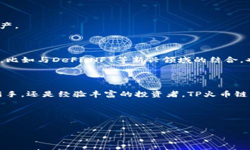 什么是TP火币链钱包？

说到数字货币钱包，很多人第一时间可能会想到比特币、以太坊这样的老牌币种。从某种角度上讲，数字货币钱包就像我们的电子银行，不仅可以存储和管理我们的数字资产，还能进行交易、转账。不过，今天我们想聊的是“TP火币链钱包”，这个钱包在火币生态体系中可谓是一个重要的组成部分。

TP火币链钱包的基本概念

TP火币链钱包，顾名思义，是与火币链（Huobi Chain）相连接的钱包。火币链是由火币集团推出的一条公链，旨在为金融交易场景提供高效、安全、低成本的区块链解决方案。而TP火币链钱包就是专门为管理、存储和交易在火币链上产生的数字资产而设计的。

为什么火币链钱包会受到用户的关注呢？首先，火币作为全球知名的数字货币交易所，拥有强大的用户基础和良好的信誉，这无疑为TP火币链钱包增加了不少可信度。其次，火币链作为一条公链，其去中心化和开放性的特质也让用户在使用TP火币链钱包时，感觉到安全和自由。

TP火币链钱包的功能与优势

那么，TP火币链钱包究竟有哪些功能？使用这个钱包又有什么优势呢？接下来我们来详细聊一聊。

h41. 安全性高/h4

在选择数字货币钱包时，安全性永远是我们需要优先考虑的因素。TP火币链钱包结合了多种安全技术，包括冷钱包和热钱包的结合、私钥分离、以及先进的加密技术，确保用户的数字资产不会轻易受到攻击。此外，火币集团还提供了强大的技术支持和安全防护措施，进一步提升了钱包的安全等级。

h42. 方便的资产管理/h4

TP火币链钱包不仅允许用户存储火币链上的各种数字资产，还支持多种资产的实时查询和管理。这就意味着，用户可以在一个钱包中，方便地管理不同类型的数字货币，避免了频繁切换钱包的不便。

h43. 便捷的交易功能/h4

对于喜欢进行频繁交易的用户来说，TP火币链钱包更是一个理想选择。用户可以通过这个钱包直接进行转账和交易，操作简单快捷，界面友好。再也不用担心因为复杂的交易流程而导致的错误，TP火币链钱包让一切变得轻松。

h44. 生态系统的深度整合/h4

作为火币链的官方钱包，TP火币链钱包不仅可以和火币交易所无缝对接，还能方便地与火币生态系统中的其它项目进行互动。比如，用户可以参与一些基于火币链的DeFi项目，或者使用链上服务，增加自己的投资选择和便利性。

h45. 用户体验良好/h4

TP火币链钱包的界面设计深受用户喜爱，清晰明了的导航、简约的视觉风格，让用户在使用过程中感到非常舒适。同时，钱包提供多语言支持，用户可以根据自己的需求选择最适合的语言进行操作，极大地方便了全球用户的使用体验。

如何使用TP火币链钱包？

以下是使用TP火币链钱包的一些基本步骤，帮助大家快速上手。

h4步骤一：下载并安装钱包/h4

首先，你需要在官网或者应用商店下载TP火币链钱包的应用程序。安装以后，打开钱包，系统会提示你创建一个新的钱包或者导入已有的钱包。如果你是新用户，建议选择创建新钱包。

h4步骤二：备份钱包/h4

在创建钱包的过程中，系统会要求你设置一个强密码，并提示你备份助记词。切记！助记词相当于你钱包的钥匙，一定要妥善保存。不管是记在纸上，还是存到安全的地方，都要确保没有第三方能够获取到。

h4步骤三：添加资产/h4

钱包创建好后，你可以选择添加火币链上的数字资产。系统通常会自动识别你账户下的资产，也允许你手动添加其他支持的代币。这都非常方便！

h4步骤四：进行交易/h4

在你准备好进行交易时，只需选择相应的资产，然后输入对方的钱包地址以及交易金额，确认无误后，就可以轻松完成转账。注意！在输入地址时，千万要确保准确，以避免不必要的损失。

h4步骤五：查看交易记录/h4

TP火币链钱包提供了详细的交易记录功能，让你能够随时查阅自己的交易历史。透明化的记录，可以帮助你更好地管理自己的资产。

TP火币链钱包的未来展望

随着区块链技术的不断发展，TP火币链钱包的前景可谓一片光明。在未来，我们可能会看到更多基于TP火币链钱包的功能和服务，比如与DeFi、NFT等新兴领域的结合。也许在不久的将来，TP火币链钱包不仅仅是一个存储和交易的工具，而是一座连接数字经济时代的桥梁。

h4总结/h4

总的来说，TP火币链钱包凭借其高安全性、便捷性以及良好的用户体验，正逐渐成为数字资产管理的理想选择。无论你是区块链新手，还是经验丰富的投资者，TP火币链钱包都能为你提供强有力的支持。

如果你对TP火币链钱包有更多的兴趣或疑问，欢迎留言交流。我们可以一起探讨，更深入地了解这个数字资产管理的利器！

TP火币链钱包,火币链,数字货币钱包/guanjianci
专家揭秘：TP火币链钱包的独家使用秘诀，数字资产管理的最佳选择！