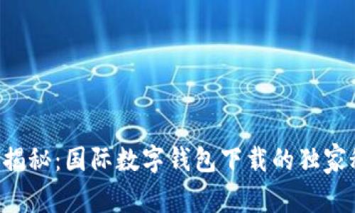 专家揭秘：国际数字钱包下载的独家秘诀！