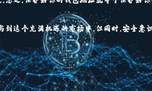 什么是泰达币区块链钱包地址？
说到区块链钱包地址，很多人可能会感到有些陌生。不过，简单来说，钱包地址就像你在银行的账户号码，是用来接收和发送数字资产的关键。对于泰达币（Tether，简称USDT）来说，它的区块链钱包地址同样非常重要。泰达币是一种与法定货币（如美元）挂钩的稳定币，受到广泛应用，特别是在加密货币的交易中。

如何获取泰达币区块链钱包地址？
首先，你需要选择一个支持泰达币的数字货币钱包。现在市面上有很多种类的钱包，比如热钱包和冷钱包。热钱包是指在线的钱包，比如交易所钱包、移动应用钱包等；而冷钱包则是离线钱包，更加安全。不过无论选择哪种类型的钱包，获取钱包地址的步骤通常是相似的。

一般情况下，你需要下载一个钱包应用或注册一个账户；然后在应用中查找“收款”或“接收”功能，系统就会生成一个专属于你的泰达币钱包地址。这一串长长的字母和数字组合，就是你的钱包地址。记住，一定要妥善保管这个地址，尤其是在进行交易时！

泰达币的优势与应用
泰达币因其与美元等法定货币的挂钩，能够保持相对的价格稳定，因此在加密货币市场中受到了广泛应用。比如，你可以用泰达币购买其他加密货币，进行资产的转移和保存，也可以用它来进行支付和汇款。

说真的，泰达币的流动性非常强，很多交易所几乎都支持USDT的交易对。这让它成为游走于不同币种之间的桥梁，很多人都选择用USDT来对冲市场波动，这样既可以避免法币的麻烦，也能够轻松便利地进行数字资产管理。

如何保护你的泰达币钱包地址安全？
虽然数字钱包的便捷性不可否认，但安全问题同样至关重要。在使用泰达币钱包时，确保你的设备安全，避免在公共Wi-Fi下进行交易。另外，定期更改密码，使用复杂的密码组合，能显著降低被盗风险。

除了这些，建议用户使用硬件钱包进行长时间的资产存储。硬件钱包可以在离线状态下存储你的资产，有效防止网络攻击和黑客入侵。总之，保护好你的钱包地址就等于保护好你的资产，你懂的。

总结
泰达币的区块链钱包地址就像一把钥匙，打开了数字资产的世界。通过简单的注册和设置，你可以轻松获取自己的钱包地址，从而参与到这个充满机遇的市场中。但同时，安全意识也不可忽视，保护好你的钱包就是保护好你的财富。

希望这些信息能帮助你更好地理解泰达币及其钱包的使用。如果还有什么问题或者想了解的内容，欢迎随时咨询哦！

泰达币, 区块链, 钱包地址/guanjianci  
专家揭秘：获取与保护泰达币（USDT）区块链钱包地址的独家秘诀