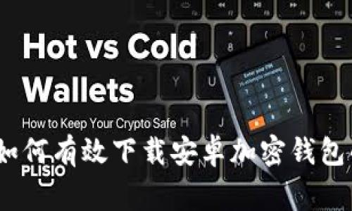 独家揭秘：如何有效下载安卓加密钱包的专家秘诀