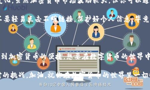   专家揭秘：数字资产钱包TP的独家秘诀，让你轻松管理加密货币！ / 

 guanjianci 数字资产钱包, TP, 加密货币 /guanjianci 

什么是数字资产钱包TP？

说真的，随着加密货币的火热，越来越多的人开始关注数字资产钱包。数字资产钱包TP，作为数字钱包的一种新兴代表，正逐渐走入大众的视野。它不仅仅是一个存储工具，还是你管理和使用加密货币的得力助手。

那么，什么是数字资产钱包TP呢？简单来说，TP是“Trustless Payment”的缩写，这意味着它能确保交易的安全性和隐私性。用户可以在TP钱包中存储多种加密货币，不论是比特币、以太坊还是一些新兴的山寨币，TP都能支持。这种多样性让它在众多钱包中脱颖而出。

为什么选择TP钱包？

在这个信息爆炸的时代，各种数字资产钱包层出不穷。但是，TP钱包凭借其独特的优势，赢得了用户的青睐。首先，TP钱包的界面设计非常友好，甚至连刚入门的小白用户也能轻松上手。说真的，这在如今的市场上并不常见，很多钱包的界面都复杂得让人抓狂。

其次，TP钱包在安全性方面做得相当出色。它采用了多重加密技术，保障用户的资产安全，让人省心。特别是在这个信息泄露频繁的时代，拥有一个安全的数字钱包实在是太重要了。

TP钱包的使用步骤

如果你想尝试TP钱包，这里有几个简单的步骤可以帮助你快速上手。首先，下载TP钱包的应用程序，安装后，打开它，你会看到一个简洁的欢迎页面。这时，你可以选择创建一个新的钱包或者导入已有的钱包。如果你是新用户，当然是创建新的钱包啦！

接着，系统会要求你设置一个强密码，这个环节非常重要，因为这关系到你资产的安全。因此，你必须认真对待。如果这时候你有点懵，没关系，随便想个长密码，加入一些符号、数字这样就好了。

最后，系统会生成一个助记词，记得把它记下来或存到安全的地方哦！这个助记词可以帮助你在丢失设备的情况下恢复钱包的访问权。说真的，不要随便把它放在手机里，安全第一！

如何在TP钱包中存储和管理你的加密货币

在设置好钱包之后，你就可以开始存储你的加密货币了。TP钱包支持多种主流加密货币，例如比特币、以太坊等。想要存币，只需点击“接收”按钮，系统会生成一个二维码或者地址，你可以通过这个地址将你的加密货币转入TP钱包。

管理你的资产也是相当简单的。例如，当你想要转账给朋友时，只需点击“发送”，输入对方的地址和转账金额，然后确认就可以了。整个过程简单易懂，真心不需要太多的操作技巧。

数字资产钱包TP的安全性能

安全性是大家最关心的一点！TP钱包在安全方面做得非常出色，首先它使用了分布式存储技术，确保没有单一节点可以控制你的资产。同时，钱包的数据都是加密的，甚至连TP团队也无法访问你的私钥。

此外，TP钱包还支持生物识别技术，比如指纹识别和面部识别，增强了额外的安全保护层。你可以放心地将你的资产交给TP钱包来管理。

使用TP钱包的日常心得

经过一段时间使用TP钱包，我总结了一些小心得。首先，合理管理你的资产很重要，比如定期查看你的投资组合，关注市场变化。虽然加密货币市场波动较大，但你可以通过TP钱包的实时数据来掌握自己的资产动态。

其次，建议大家养成定期备份钱包的习惯，把助记词和私钥记录在安全的地方，这样可以防止意外情况导致的损失。同时，不要轻易点击不明链接，保护好个人信息，毕竟网络安全至关重要！

结语

总的来说，TP钱包是一款非常值得尝试的数字资产管理工具。它的易用性、安全性以及多元化的支持，让用户能够轻松享受到加密货币的便捷。想要在数字货币的世界中游刃有余，选择TP钱包，总是一个不错的选择。你也可以试试，不出意外，你会发现这款钱包会成为你理财路上的得力助手！

希望这篇文章能够帮助你更好地理解数字资产钱包TP。不管你是新手还是老手，管理好你的加密货币是每个人都需要面对的挑战。加油，祝你在数字货币的世界里一切顺利！