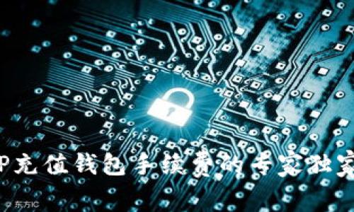 揭秘TP充值钱包手续费的专家独家秘诀！