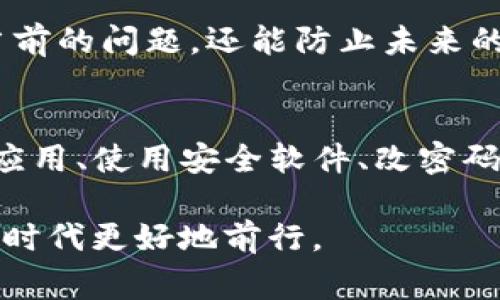 如果你的TP钱包提示有病毒，这可能是一个非常令人担忧的情况。首先，重要的是要冷静应对，以下是一些步骤和建议，帮助你解决这个问题：

1. 不要惊慌
首先，保持镇静。虽然提示有病毒可能让人感到不安，但很多情况下这可能只是一个误报。恶意软件和病毒的威胁确实存在，但并不是每个警告都是准确的。

2. 检查应用来源
确保你的TP钱包是从正规的渠道下载的，比如官方网站或者受信任的应用商店。不建议使用第三方应用市场下载任何钱包应用，因为这些地方的应用更容易被篡改或注入恶意代码。

3. 更新应用程序
确保你的TP钱包是最新版本。开发者会不断更新他们的应用，以修复漏洞和提高安全性。在应用商店中检查是否有可用的更新，并及时进行更新。

4. 使用安全软件扫描设备
安装一款可信赖的安全软件，对你的设备进行全盘扫描。这可以帮助你识别和清理可能存在的恶意软件。如果你的安全软件报告发现病毒或恶意程序，请根据提示进行处理。

5. 更改密码
如果你仍然觉得不安，考虑更改你的TP钱包的密码。这可以增加账户的安全性。如果你使用相同的密码在其他地方，也应该同时更改那些账户的密码。

6. 联系支持团队
如果提示依然存在，考虑联系TP钱包的客户支持。提供相关信息，询问他们对此问题的看法，以及他们建议的解决办法。

7. 备份和清理
在对设备进行任何重大更改之前，务必备份你的重要数据，包括任何可能的恢复短语或私钥。如果最终决定卸载TP钱包，请确保事先备份所有重要信息。

8. 考虑重新安装
在确认你的设备安全后，你可以考虑卸载并重新安装TP钱包。在重新安装之前，确保你已经清除所有相关的数据，防止任何潜在的遗留问题。

9. 学习更多安全知识
投资于学习网络安全基础知识，了解如何保护你的数字资产和在线隐私。这不仅能帮助你解决当前的问题，还能防止未来的安全隐患。

总结
面对TP钱包提示有病毒的问题，重要的是保持冷静并采取适当的措施。通过审核应用来源、更新应用、使用安全软件、改密码等步骤，可以有效地提升你的账户安全。如果问题依然存在，建议专业支持以确保你的资产安全。

照顾到以上建议，继续保护你的数字资产，保持警惕，善用现代科技带来的便利，才能在数字经济时代更好地前行。