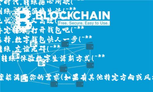 以下是一些简短的数字钱包转账文案供你参考：

1. **“轻松转账，随时随地！”**
2. **“一键转账，方便又快速！”**
3. **“数字钱包，让转账更简单。”**
4. **“无现金时代，转账随心所欲！”**
5. **“秒速到账，享受便捷生活！”**
6. **“转账无忧，安全又高效！”**
7. **“轻松弄定转账，打开钱包吧！”**
8. **“聪明选择，数字钱包快人一步！”**
9. **“随时转账，友谊无碍！”**
10. **“高效转账，体验数字生活新方式！”**

希望这些文案能满足你的需求！如果有其他特定方向或风格，请告诉我。