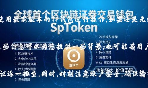 如果您的TP钱包账户尚未激活，可能会影响您进行交易或管理数字资产的能力。以下是一些可能的原因和解决办法，帮助您顺利激活您的TP钱包账户。

1. 账户注册未完成
注册TP钱包时，您需要提供一些基本的信息，比如邮箱地址和密码。如果在填写这些信息后没有收到验证邮件，建议您检查垃圾邮件箱，或者重新发送验证邮件。如果仍然没有收到，可以尝试使用不同的邮箱进行注册。

2. 邮箱验证
TP钱包通常会在您注册后发送一封验证邮件，只有在点击邮件中的验证链接之后，您的账户才能被激活。如果您已经完成注册，但没有进行邮箱验证，您的账户将处于未激活状态。在此情况下，您需要找到那封邮件并点击验证链接。建议您再检查一下邮箱，找到邮件并验证一下。

3. 账户安全问题
有可能是您忘记了密码或者遇到其他安全问题，导致无法登录。TP钱包通常会提供找回密码的功能，您可以通过邮箱或手机获取重置密码的链接。如果存在异常活动，TP钱包可能会暂时冻结账户以保护用户的资金安全。在这种情况下，您需要联系TP钱包的客户支持团队以解决问题。

4. 网络问题
有时，网络连接不稳也可能会导致账户激活的失败。如果环境信号不佳的话，您可以尝试切换到一个更稳定的网络，或者使用手机数据网络重新尝试一下。确保网络畅通无阻，有助于提高激活的成功率。

5. 客服支持
如果以上步骤都没有解决您的问题，那就建议您直接联系TP钱包的客服支持。他们可以提供实时的技术支持，并验证您的账户状态。通常，客服会要求您提供注册时使用的邮箱或其他账户信息，以帮助他们确认您的身份。

6. 智能手机应用问题
如果您是在智能手机上使用TP钱包，有可能是应用程序版本过旧或发生了bug，导致无法正常激活。检查一下您的APP是否需要更新，确保使用最新版本的TP钱包进行操作。如果还是无效，可以尝试卸载后重新安装该应用。

7. 其他用户反馈
查看一下TP钱包的官方社交媒体或者社区论坛，看看是否有其他用户也遇到类似的问题。有时，系统更新或维护会导致账户激活的问题。这些信息可以为您提供一些背景，也可能有用户分享有效的解决方案。

总结
激活TP钱包账户的过程可能会因为多种原因受到影响，但通常只需简单的一步或两步就能解决。如果您的账户仍然未被激活，按上面的建议逐一排查。同时，时刻注意账户安全，确保输入的用户名和密码是正确的，也不要随便点击不明链接。希望这些信息对您有所帮助，使您能够顺利使用TP钱包安全地进行数字资产管理。