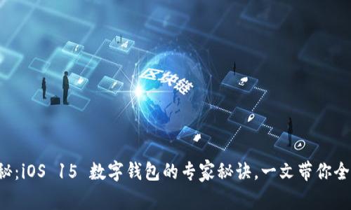 独家揭秘：iOS 15 数字钱包的专家秘诀，一文带你全面了解！