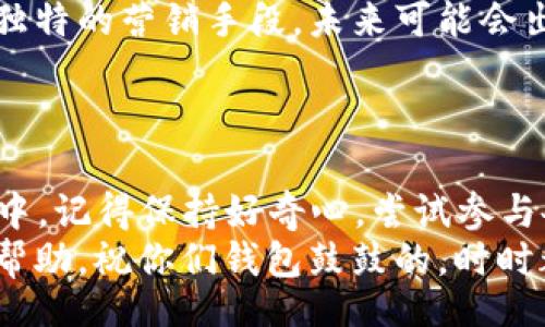 jieguo
数字钱包红包1888
/jieguo

数字钱包, 红包, 秘诀
/guanjianci

导言：数字钱包的新时代
在这个信息化快速发展的时代，数字钱包已经成为了一种日常必需品。我们不仅可以用它来支付、转账，还能收发红包。这不，最近有个特别火的活动——数字钱包红包1888，真的是让人兴奋不已！那么，今天我们就来聊聊数字钱包的那些事儿，尤其是关于红包的秘密，带你深入了解这其中的奥秘！

什么是数字钱包？
说真的，数字钱包就是一个电子产品，它能把我们的现金、银行账户、信用卡信息汇集在一个平台上。想象一下，带着一部手机就能搞定所有支付，多方便啊！
简单来说，数字钱包的功能类似于传统钱包，但是它又比传统钱包更安全、更灵活。而且，许多数字钱包的应用程序会提供额外的功能，比如优惠券、积分、交易历史等，简直就是买东西时的好搭档！

数字钱包红包1888的魅力
而“红包1888”这个关键词，大家应该都耳熟能详。如今几乎所有的数字钱包都在搞各种活动，红包就是其中一个绝佳的营销手段。为什么选择1888这个数？
在中国文化中，数字“8”可是一个吉祥的数字，寓意着发、富。而“1888”这组数字又给人一种倍增的感觉，简单来说，就是在数字 wallet 里，你可能一夜之间变得“富”起来！
很多人可能会问：“这种红包是怎么发放的呢？”通常情况下，平台会在节假日或者特定时间（比如618、双11等）推出这样的活动，大家只需要在规定时间内参与就行。

如何领取红包？秘诀大公开！
好吧，接下来说说如何才能顺利领取到这些红包，尤其是1888的那种。其实，也没有什么复杂的步骤，只需几个简单的操作：
ol
    listrong下载APP:/strong 首先，确保你已经下载了那款数字钱包的APP，不然谈何领取红包呢？/li
    listrong注册和实名认证:/strong 是的，注册的时候，除了填基本信息，还要实名，这可不是多余的麻烦，而是为了保护你的资金安全。/li
    listrong关注活动:/strong 接下来，最好定期关注APP内的活动，或者加他们的官方公众号，这样才能第一时间知道红包的发放信息。/li
    listrong及时参与:/strong 抓住机会，活动通常是有限时间的，错过可就真的没有了。/li
    listrong分享与邀请:/strong 很多平台都会有邀请好友的活动，喊上你的朋友一起参与，不仅能加大获得红包的概率，自己还可能获得额外的奖励呢！/li
/ol

红包的使用方式
红包到手了，那接下来该如何使用呢？你可以直接用它来抵扣购物金额，或者在特定的商家使用。在大多数情况下，红包的使用规则会相对灵活，这也让我们的购物体验愈加轻松。
但是，你也得注意，每个平台的红包使用时限和规则可能会有所不同，最好在领取红包之前浏览一下相关说明，免得到最后只能自认倒霉哦！

如何让红包翻倍？
说到这里，我忍不住要分享一些小秘诀，让你的红包可能翻倍！首先是一项“邀请好友得红包”的活动，简单来说，你可以分享邀请链接给你的朋友，若他们成功注册并完成指定操作，你将获得红包的返利。
其次，关注平台的节日活动，很多时候在特定节假日，他们会推出超级红包活动，这个时候力度往往特别大，非常划算！
另外，不妨留意一下线上线下联合促销的机会，有些实体店铺在合作的平台上会发放红包，抓住这些机会，让你的红包变得更加丰厚！

数字钱包的未来展望
毫无疑问，数字钱包的前景是相当广阔的。越来越多的人倾向于使用数字支付，它不仅方便，还能有效地管理个人财务。而红包作为其独特的营销手段，未来可能会出现更多花样，比如说跨平台联动、社交化红包等，都会给我们的生活带来更多惊喜！
比如说，未来可能通过AR技术，赋予红包全新的使用体验，那会是什么样子呢？不得不说，科技的发展日新月异，让我们拭目以待吧！

总结：把握机遇，享受生活
总的来说，数字钱包红包1888绝对是个值得关注的热点话题。只要掌握了相关操作，可能便能轻松享受这个时代的便利。在这个过程中，记得保持好奇心，尝试参与各种活动，别让机会溜走哦！
生活中有太多的乐趣，不妨借助数字钱包，让我们享受购物、社交的同时，也感受红包带来的小惊喜吧！希望今天的分享能够对你有所帮助，祝你们钱包鼓鼓的，时时都能遇见令你意想不到的好机会！