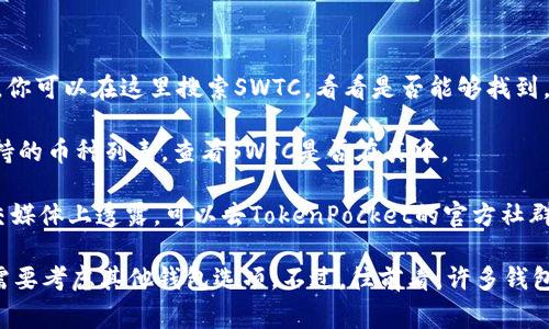 TP钱包（TokenPocket）是一个非常受欢迎的多链数字资产钱包，支持多种区块链和加密货币。SWTC（星际链）是与区块链相关的数字资产之一。关于TP钱包是否支持SWTC，你可以通过以下步骤进行确认：

1. **打开TP钱包**：首先确保你已经安装并打开了TP钱包。

2. **添加资产**：在钱包界面，通常会有一个“添加资产”或“资产管理”的选项。你可以在这里搜索SWTC，看看是否能够找到。

3. **查看支持列表**：TP钱包的官方网站或者其移动应用内可能会有一个支持的币种列表，查看SWTC是否在其中。

4. **社区与论坛**：有时候，支持的币种信息可能会在用户社区、论坛或者社交媒体上透露。可以去TokenPocket的官方社群如微信群、Discord等查询。

如果TP钱包支持SWTC，你就可以方便地进行存储和交易；如果不支持，你可能需要考虑其他钱包选项。不过，往前看，许多钱包会定期更新其支持的资产，因此也可以期待未来可能会增加对SWTC的支持。