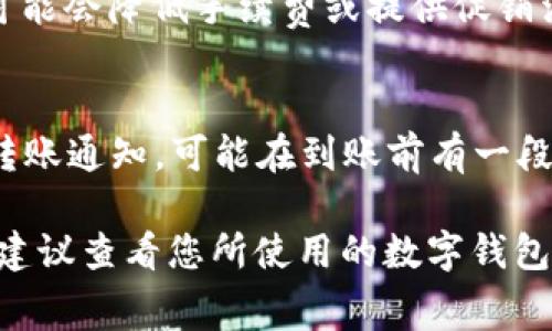 数字钱包到账金额通常取决于多种因素，包括交易费用、支付平台的政策以及您所使用的服务提供商。以下是一些影响到账金额的主要因素：

1. 交易手续费
大多数数字钱包在转账或接收资金时会收取一定比例的手续费。比如，如果您的数字钱包转入了1800元，而手续费是5%，那么实际到账的金额就是1800元减去90元的手续费，也就是说，最终到账的金额会是1710元。

2. 汇率和货币转换
如果您的交易涉及不同货币，例如从美元转换为人民币，或者是不同数字货币之间的转换，汇率的波动也会影响最终到账的金额。有时候，虽然您发送的金额是1800，但因汇率调整，实际到账的金额会有所不同。

3. 跨境转账
如果涉及到跨境的交易，可能还会有额外的费用和时间延迟。不同国家和地区的支付法规、税务政策也可能影响到账的金额。因此，如果您是在国际间进行资金转移，最好提前了解相关费用。

4. 服务提供商的政策
不同的数字钱包提供商对到账政策的规定也各有不同。有些数字钱包提供商为了吸引用户，可能会降低手续费或提供促销活动。了解这些政策能够帮助您选择最适合自己的数字钱包。

5. 审核和处理时间
有些支付平台在审核转账时会有一定的处理时间。这意味着即便您在数字钱包看到1800的转账通知，可能在到账前有一段时间等待。因此，实际到账的金额还会受到处理时间的影响。

总而言之，数字钱包到账金额的准确计算涉及多种因素。如果您希望了解更具体的到账金额，建议查看您所使用的数字钱包的手续费政策和相关条款。希望这能帮助到您！