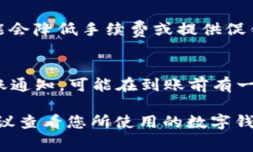 数字钱包到账金额通常取决于多种因素，包括交易费用、支付平台的政策以及您所使用的服务提供商。以下是一些影响到账金额的主要因素：

1. 交易手续费
大多数数字钱包在转账或接收资金时会收取一定比例的手续费。比如，如果您的数字钱包转入了1800元，而手续费是5%，那么实际到账的金额就是1800元减去90元的手续费，也就是说，最终到账的金额会是1710元。

2. 汇率和货币转换
如果您的交易涉及不同货币，例如从美元转换为人民币，或者是不同数字货币之间的转换，汇率的波动也会影响最终到账的金额。有时候，虽然您发送的金额是1800，但因汇率调整，实际到账的金额会有所不同。

3. 跨境转账
如果涉及到跨境的交易，可能还会有额外的费用和时间延迟。不同国家和地区的支付法规、税务政策也可能影响到账的金额。因此，如果您是在国际间进行资金转移，最好提前了解相关费用。

4. 服务提供商的政策
不同的数字钱包提供商对到账政策的规定也各有不同。有些数字钱包提供商为了吸引用户，可能会降低手续费或提供促销活动。了解这些政策能够帮助您选择最适合自己的数字钱包。

5. 审核和处理时间
有些支付平台在审核转账时会有一定的处理时间。这意味着即便您在数字钱包看到1800的转账通知，可能在到账前有一段时间等待。因此，实际到账的金额还会受到处理时间的影响。

总而言之，数字钱包到账金额的准确计算涉及多种因素。如果您希望了解更具体的到账金额，建议查看您所使用的数字钱包的手续费政策和相关条款。希望这能帮助到您！