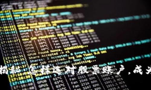 区块链专家独家揭秘：怎样选对股票账户，成为投资赢家的秘诀