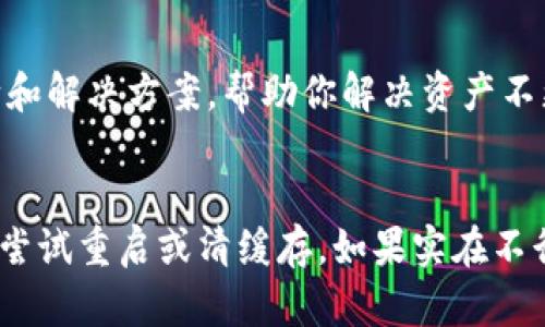 在使用TP钱包（Trust Pocket Wallet）时，资产不更新可能让很多用户感到烦恼。出现这种情况，一般是由于以下几个原因造成的。接下来，我们将详细探讨这些原因和解决办法。

1. 网络连接问题
首先，确保你的网络连接稳定。TP钱包依赖网络来同步区块链上的数据。如果网络不稳定，比如信号弱或中断，那么资产信息就可能无法及时更新。

2. 钱包版本过时
有时候，TP钱包的版本如果没有及时更新，也可能导致一些功能异常。比如，之前的一个小错误可能在更新后得到修复。因此，确保你使用的是最新版本的TP钱包，定期检查更新是个好习惯。

3. 区块链网络的延迟
区块链的交易确认需要时间，有时由于网络拥堵，交易确认的时间会延长。比如，以太坊网络在交易高峰期，交易确认时间可能会延迟，这也会导致你的资产在钱包中显示不更新。

4. 引导钱包选择不当
另外，TP钱包支持多种区块链，有可能你选择了错误的链，比如以太坊和BSC等。如果你的资产是基于某条链的，而你查看的却是另一条链，那么当然是看不到你想要的资产了。

5. 钱包数据缓存问题
有时钱包应用内部的数据缓存可能出现问题，导致显示的资产信息不准确。这种情况下，尝试清除缓存或重启钱包应用可能有助于解决问题。

6. 交易未确认
如果你刚刚进行了交易，可能需要等待一段时间。 TP钱包在进行交易时需要确认，只有在交易得到确认后资产才会出现在你的钱包中。如果网速慢或确认人数不足，可能会导致资产显示延迟。

7. 钱包安全性设置
有时，由于安全性考虑，TP钱包可能会限制某些操作。比如，在一些情况下，钱包可能需要进行身份验证才能显示敏感信息。确保你的安全设置没有影响到资产的更新。

8. 联系客服
如果你检查了以上所有的因素，依然没有解决问题，建议联系TP钱包的客服团队。他们可能会有更详细的诊断和解决方案，帮助你解决资产不更新的问题。

总结
总的来说，当你的TP钱包资产不更新时，别慌，首先检查网络和钱包版本，再看看是不是链选择错误，最后不妨尝试重启或清缓存。如果实在不行，那联系客服就是最直接的问题解决方法。希望这些小贴士能帮助到你，祝你在数字资产的管理中顺利无阻！