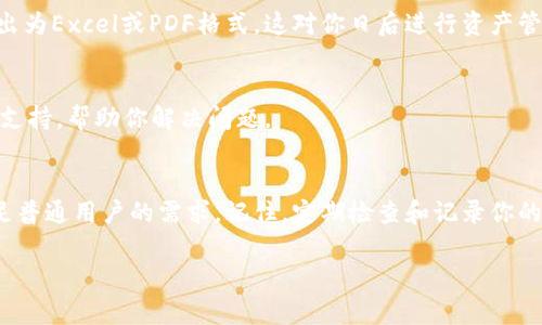关于如何在TP钱包中收取报告，首先要明确的是TP钱包主要是一个数字资产钱包，用于存储和管理各种加密货币。通常，关于“收报告”这一需求，用户可能会涉及到交易记录、资产明细或是其他相关信息的获取。下面，我将详细介绍如何在TP钱包中操作，以及相关的一些注意事项。

第一步：打开TP钱包
首先，如果你已经下载并安装了TP钱包，打开应用程序。确保你的网络连接良好，这样才能顺利获取相关的报告信息。

第二步：登录你的账户
输入你的密码或使用其他解锁方式进入你的钱包。一定要记得，安全是第一位的，确保你的私钥和助记词不会泄露给其他人。

第三步：查看资产
在主界面中，你可以看到你的数字资产一览，通常包括币种、余额等信息。在这里，你能获取到关于各个币种的基本信息。

第四步：获取交易记录
大多数钱包都会提供交易记录的查询功能。在TP钱包中，你可以找到“交易记录”或者类似的选项，点击进入。这里会列出你所有的交易，包括发送和接收记录。

第五步：导出报告
如果TP钱包提供导出功能，你可能会在交易记录页面上看到一个“导出”或“下载”的按钮。点击它，将你的交易记录导出为Excel或PDF格式。这对你日后进行资产管理或者税务申报都很有帮助。

第六步：联系客服
如果你在使用过程中遇到问题，或者你想要获取更详细的报告，可以考虑联系TP钱包的客服。他们通常会提供专业的支持，帮助你解决问题。

总结
TP钱包是一个方便的数字资产管理工具，虽然可能没有提供复杂的财务报告功能，但它的交易记录导出功能可以满足普通用户的需求。记住，定期检查和记录你的资产信息是非常重要的，确保你的资金安全也是每个用户的责任。

希望这些信息能帮助你更好地使用TP钱包，如果你有其他问题，随时可以问我哦！