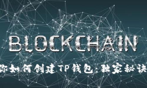 专家教你如何创建TP钱包：独家秘诀大公开！