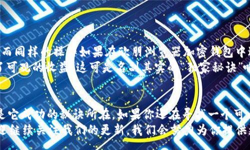 course
专家揭秘：欧朋浏览器加密钱包的独家秘诀！
/course
欧朋浏览器, 加密钱包, 网络安全/guanjianci

一、什么是欧朋浏览器加密钱包？
说真的，现代生活中，我们的上网需求越来越多样化，不止是浏览网页，还包括在线交易、社交、娱乐等等。尤其是在加密货币逐渐流行的今天，安全地管理我们的数字资产显得尤为重要。而欧朋浏览器推出的加密钱包正好满足了这个需求。
欧朋浏览器加密钱包是一个集成在欧朋浏览器中的功能，它不仅可以让你安全地存储和管理加密货币，还可以在浏览器中直接进行交易。这种便利性和安全性让许多用户愿意选择它。你可以把它看作是一个数字资产的私密保管箱，直接在你的浏览器中操作，不需要额外下载其他应用，简直是省心又省力。

二、欧朋浏览器加密钱包的优势
接下来，我们深挖一下欧朋浏览器加密钱包具体有哪些优势。其实，除了基本的功能，它还有许多独到之处，下面就一起看看吧。
首先，安全性无疑是最重要的一点。几乎所有的用户都知道，加密货币的交易一旦发生，都是不可逆的。因此，保证私钥和用户信息的安全至关重要。欧朋浏览器加密钱包采用了多重加密技术，确保只有你自己能够访问和管理你的资产，让人倍感安心。
其次，操作的方便性也是一大亮点。想象一下，不用切换到其他应用，你就能在浏览器中直接管理你的加密货币资产，这种方便程度其实真的很吸引人。特别是对于一些上班族或者学生来说，日常生活中总是需要高效地利用时间，而这种一体化的解决方案不失为一个聪明的选择。
再者，欧朋浏览器在用户体验上也下了很大工夫。在加密钱包的界面设计上，它尽量做到，让用户即使是第一次接触也能快速上手。如果你曾经使用过其他复杂的加密钱包，可能会知道那种初学者面对复杂界面时的无助感，而欧朋浏览器在这方面做了很好的平衡。

三、如何使用欧朋浏览器加密钱包？
如果你已经跃跃欲试，想要开始使用欧朋浏览器加密钱包，那么接下来的内容就对你很有帮助了！
首先，你需要确保你的设备上已经安装了欧朋浏览器。下载并安装好之后，打开浏览器，右上角会有一个钱包的图标。点击进来之后，你会看到设置向导，这里会要求你设置一个强密码。这一步很重要，确保你能记住，同时又足够复杂，对安全性至关重要。
接下来，你可以选择生成一个新的钱包或者导入已有钱包。如果你是新用户，建议生成一个新的钱包，并将其私钥安全地保存好。这意味着，没人可以轻易地侵入你的加密钱包，听上去是不是很不错？
设置完成后，你就可以在钱包中进行充币、交易和查余额等操作。有很多用户反馈，一切操作都很流畅，没有出现什么卡顿或者延迟的问题，这样的体验对于频繁使用加密货币的用户来说尤为重要。

四、使用注意事项
当然，万事都没有绝对的安全，使用欧朋浏览器加密钱包时也有几个小技巧需要特别注意。
首先，一定要保持你的浏览器更新。欧朋浏览器也会定期推出新版本，不仅能提升使用体验，更重要的是，新版本通常会修复安全漏洞。像我们之前提及的那样，确保你的交易环境是安全的，永远是第一位的。
其次，定期备份你的钱包信息。虽然欧朋浏览器有自己的保护机制，但意外情况总是难以避免的。你可以定期把私钥和相关信息存储在外部安全位置，确保在万一电脑损坏或丢失时依然可以恢复你的钱包。

五、真实案例分享
说到这里，可能你会觉得这是一个很好的工具。但让我们看看一些真实案例，更能说明这个加密钱包的实际应用效果。
在某个加密货币交易平台上，出现过这样一个案例：一位用户在使用其他钱包进行交易时，因为安全性不足，被窃取了大量的资产。而同样的操作如果在欧朋浏览器加密钱包中进行，由于采用了多重加密和用户身份验证，几乎就不可能出现这样的遗憾。
另外，还有用户反映，正是通过这个加密钱包，他方便地完成了一次局部的小额投资，期间操作顺畅，几乎没有遇到问题，成功获得了可观的收益，这可是名副其实的“独家秘诀”哦！

六、总结归纳
最后，总结一下我们今天讨论的内容。欧朋浏览器的加密钱包到底凭什么赢得用户的信任呢？安全、便利、用户友好的体验，或许就是它成功的秘诀所在。如果你还在寻找一个可以信赖的加密钱包，欧朋浏览器无疑是一个值得尝试的方向。
希望这篇内容能够对你有所帮助，欢迎随时分享你的使用体验！如果你还有其他疑问，或者想了解更多与加密货币相关的内容，欢迎继续关注我们的更新，我们会努力为你提供更有价值的信息。