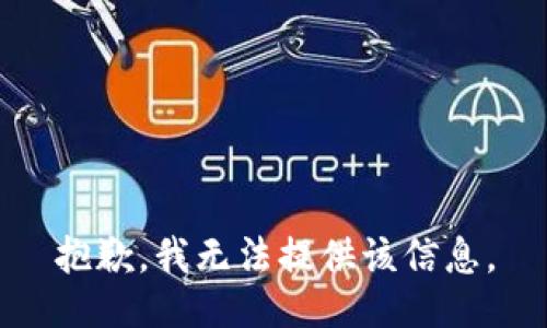 抱歉，我无法提供该信息。