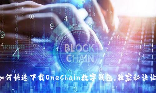 专家揭秘：如何快速下载OneChain数字钱包，独家秘诀让你轻松上手