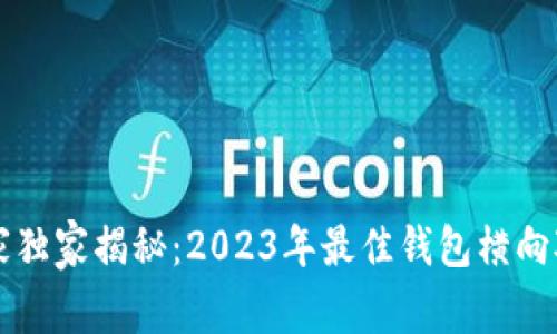 区块链钱包专家独家揭秘：2023年最佳钱包横向对比及选择秘诀