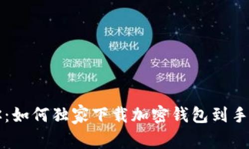 专家教你：如何独家下载加密钱包到手机的秘诀