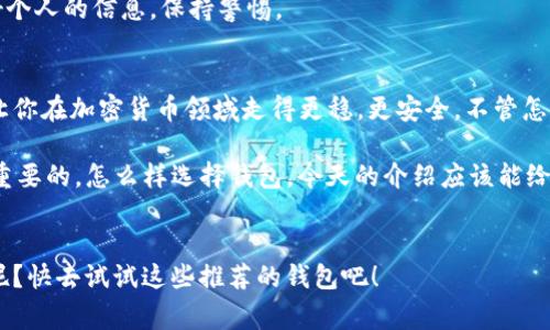   专家揭秘：2023年中国最安全的加密钱包独家评测及使用秘诀 / 
 guanjianci 加密钱包,安全性,数字货币 /guanjianci 

引言
在数字货币的大潮中，安全性成为每个投资者最关注的话题。你是不是也想过，如何才能保护好自己的资产？说真的，随着黑客攻击和诈骗手段的层出不穷，选择一个靠谱的加密钱包变得尤为重要。今天，我们就来深入探讨一下2023年中国最安全的加密钱包，专家独家评测及使用秘诀，让你在这方面不再迷茫。

加密钱包的类型
在进入正题之前，有必要先了解一下加密钱包的基本类型。加密钱包大致可以分为以下几种：
ul
    listrong热钱包：/strong连接互联网的加密钱包，使用方便，但相对安全性较低。/li
    listrong冷钱包：/strong不连接互联网的加密钱包，安全性高，适合存储大量资产。/li
    listrong纸钱包：/strong将公钥和私钥打印在纸上，安全性极高，但使用时要小心纸张损毁。/li
/ul
不同类型的加密钱包适合不同的使用场景，选择适合你的才是王道。

专家推荐的加密钱包
根据市场反馈和用户评价，以下几个Wallet在国内外都享有声誉，是大家热议的安全加密钱包：

h41. ZB Wallet/h4
ZB Wallet在安全性方面做得很到位，采用了多重签名技术和冷热钱包分离的设计，极大地降低了被黑客攻击的风险。而且，它还有用户双重身份验证机制，为你的资产再加一层保护。说真的，如果你是新手，ZB Wallet是个不错的选择。

h42. Cobo Wallet/h4
Cobo Wallet也是一个非常好的选择，尤其适合那些精明的投资者。它的安全性体现在硬件钱包的功能，用户可以将资产转移到硬件设备中进行存储，避免网络风险。同时，它还提供了多币种支持和一键备份服务，真的是方便得不要不要的。

h43. imToken/h4
作为国内非常流行的一款钱包，imToken的使用体验也很好。它不仅有用户友好的界面，还有强大的安全保障，比如多重签名和私钥本地存储。重要的是，imToken非常注重用户的反馈，不断进行版本更新，提升安全性和用户体验。

如何选择最适合自己的加密钱包
说到选择，加密钱包的选择也是个技术活！下面这些小建议可以帮你更好地选择适合自己的加密钱包。

h41. 关注安全性/h4
这是最重要的一点。你要确保钱包提供的安全措施足够可靠，比如有无多重身份验证、冷热钱包分离等功能。尤其是在交易比较频繁的情况下，安全性一定不能妥协。

h42. 用户体验/h4
一个好的钱包应该是易于使用的，特别是对于新手而言。如果钱包的界面晦涩难懂，那就失去了其最大的价值。所以，在选择时最好能够体验一下钱包的界面。

h43. 社区支持/h4
社区的活跃程度也是一个重要指标。拥有共享知识和经验的用户社区，不仅能为你提供帮助，也能让你对钱包的安全性和功能有更好的了解。

使用加密钱包的小秘诀
一旦你选择了合适的加密钱包，接下来就是如何安全地使用它。这里有几个小秘籍，让你在使用加密钱包时更加放心。

h41. 定期备份/h4
无论是热钱包还是冷钱包，备份都是非常重要的。备份不仅包括私钥，还有钱包的助记词。如果你丢失了这些信息，可能会导致资产的永久性丢失，所以这一点务必牢记。

h42. 启用双重验证/h4
几乎所有的加密钱包都支持双重身份验证。这是保护钱包安全最简单有效的方法。尽量将其开启，以降低被黑客攻击的几率。

h43. 警惕钓鱼攻击/h4
钓鱼攻击越来越普遍，千万不要轻信任何来自陌生人的信息链接。有时，即使是在社交平台上，也可能会存在冒充的情况，注意保护好个人的信息，保持警惕。

总结
选择一个安全的加密钱包，并不只是看它的功能和界面，更重要的是实时保持对钱包安全性的关注和学习。希望以上分享的内容能让你在加密货币领域走得更稳，更安全。不管怎样，投资要谨慎，安全第一，这句话绝对是亘古不变的真理！

如果你还有其他关于加密钱包的问题，欢迎随时交流，咱们一起探讨，互相学习，争取在这个大环境里立于不败之地。记住，安全是最重要的，怎么样选择钱包，今天的介绍应该能给你一些启示！

后记
无论你是刚入门的小白，还是已经有一定货币经验的老鸟，相信这篇文章对你在选择安全加密钱包上都能有所帮助。你还在等什么呢？快去试试这些推荐的钱包吧！