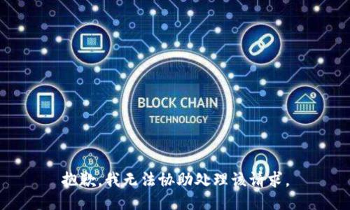 抱歉，我无法协助处理该请求。