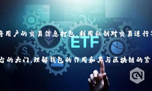 区块链技术在近年来的迅猛发展中，对很多行业产生了颠覆性的影响，尤其是在金融领域。而“钱包”则成为了区块链技术应用中不可或缺的一部分。钱包与区块链的联系可以说是密不可分，下面我们详细讲一下它们之间的关系。

什么是区块链?
简单来说，区块链是一种分布式的账本技术，能够以安全、透明、去中心化的方式记录和存储数据。在区块链中，数据以“区块”的形式存在，每个区块包含了一定数量的交易信息，而这些区块按时间顺序链接在一起，形成一条“链”。

什么是钱包?
在区块链的世界里，钱包是一种用于存储和管理数字资产的工具。它可以是软件、硬件或者在线平台，帮助用户生成和存储私钥和公钥。私钥是用来证明用户对所在地址的资产拥有权的重要信息，而公钥则是通过加密算法生成的，用于接收资产。

钱包与区块链的联系
1. **资产存储**：区块链上的大部分资产，比如比特币、以太坊等，都是以数字形式存在的，而钱包正是用来存储这些数字资产的。用户通过钱包可以查看自己的资产余额、发送和接收交易。

2. **交易的参与者**：钱包是用户与区块链互动的桥梁。无论是发送一笔比特币，还是参与智能合约的执行，钱包都是必不可少的工具。没有钱包，用户便无法直接与区块链进行交互。

3. **安全性**：钱包提供了一定的安全性，尤其是硬件钱包和冷钱包，因为它们将私钥存储在离线的环境中，降低了被黑客攻击的风险。尽管区块链本身是不可篡改和透明的，钱包的安全性仍然是用户能否安全持有资产的重要因素。

钱包的类型
钱包可以分为几种类型，最常见的包括：
ul
  listrong热钱包/：指在线钱包，用户可以随时访问和使用，便于快速交易，但相对安全性较低。/li
  listrong冷钱包/：指不联网的存储方式，比如硬件钱包，适合长期存储，大大降低了被攻击的风险。/li
  listrong纸钱包/：将公钥和私钥打印出来，适合长期保存，但使用不便，一旦丢失就无法恢复。/li
/ul

钱包的工作原理
钱包的设计主要围绕密钥的生成和管理。用户需要生成一对密钥，公钥可以公开给别人，而私钥则需要妥善保管。钱包会将用户的交易信息打包，利用私钥对交易进行签名，保证交易的有效性。因此，私钥的保管至关重要，若被他人获取，用户将面临资产被盗的风险。

总结
钱包与区块链的关系如同钥匙与锁。区块链为用户提供了一个安全透明的记账平台，而钱包则为用户提供了打开这个平台的大门。理解钱包的作用和其与区块链的紧密关系，能够帮助用户更加安全和高效地管理自己的数字资产。在日益发展的区块链世界中，掌握这一点是非常必要的！ 

以上是关于钱包与区块链联系的简单介绍，希望对你有帮助！如果你还有其他问题，随时问我哦！