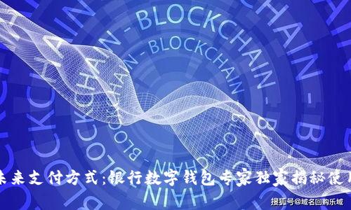 解锁未来支付方式：银行数字钱包专家独家揭秘使用秘诀