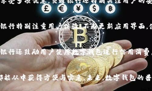 在现代社会中，数字钱包的使用越来越普遍，而许多银行也开始提供数字钱包服务。数字钱包是一种电子支付工具，用户可以通过它来存储自己的支付信息，进行线上交易以及转账等。以下是一些提供数字钱包服务的主要银行以及它们的特色。

1. 工商银行
工商银行是中国最大的商业银行之一，其数字钱包服务在行业内处于领先地位。通过工商银行的移动应用，用户可以实现快速支付、转账、投资等功能。此外，工商银行还为用户提供了一些独特的理财方案，帮助用户更好地管理个人财务。

2. 农业银行
农业银行也在不断拓展其数字钱包服务。用户可以通过农业银行的手机银行APP，实现免费的快速转账、缴费、信用卡还款等服务。农业银行还推出了自己的“理财超市”，用户可以在这里找到各种适合自己的投资产品。

3. 建设银行
建设银行的数字钱包功能，受到了广大用户的欢迎。用户可以通过“建行掌上银行”进行安全、便捷的支付和转账，同时还有多种理财产品供用户选择。此外，建设银行还与多家商户合作，推出了多种优惠活动，以吸引用户使用数字钱包。

4. 交通银行
交通银行的数字钱包产品“支付通”相对比较新颖，用户可以通过该应用进行手机充值、购物支付并享受多项优惠。交通银行还特别关注用户的安全性，采用先进的加密技术，保护用户的信息和资金安全。

5. 中信银行
中信银行的数字钱包通过“中信银行手机银行”进行推广，用户可以轻松实现支付和转账功能。中信银行特别注重用户体验，不断更新应用界面，使其更加人性化。此外，中信银行还推出专属的客户服务，帮助用户解决问题。

6. 招商银行
招商银行的“掌上银行”是它的数字钱包服务，其用户可以享受到非常方便的转账和支付体验。招商银行还鼓励用户使用数字钱包进行信用消费，提升用户的消费便利。

总结
总的来说，越来越多的银行正在逐渐完善和推出自己的数字钱包服务。无论是个人用户还是商户，都能从中获得方便与实惠。未来，数字钱包的普及将进一步推动无现金社会的发展。