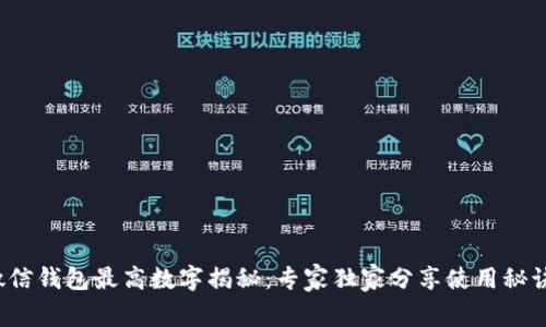 微信钱包最高数字揭秘：专家独家分享使用秘诀！