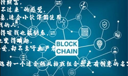 给数字钱包取个搞笑又有趣的名字，可以发挥想象力，也可以结合一些谐音、俏皮的词汇。以下是一些建议，你可以参考一下：

1. **钱袋叮当** - 让你随时感受到钱的“叮当”声。
2. **虚拟钞票俱乐部** - 听起来像个搞笑的社团，聚在一起谈钱。
3. **美元大作战** - 让人到一场有趣的“战斗”。
4. **财神来了** - 带点幽默，让人期待财富。
5. **钱多多** - 给人一种“钱多得数不过来”的感觉。
6. **储蓄小精灵** - 轻松、活泼的形象，适合小伙伴们使用。
7. **卡片小霸王** - 吸引喜欢玩游戏的人。
8. **嗨财宝** - 轻松的氛围，让人觉得省钱也能快乐。
9. **“玩”转钱包** - 让钱包的使用也变得有趣。
10. **爱钱小站** - 表达了对钱的喜爱，却不至于太严肃。

你可以根据目标用户群体和使用场景，选择一个适合的风格或组合出更有创意的名字！希望这些建议能激发你的灵感。