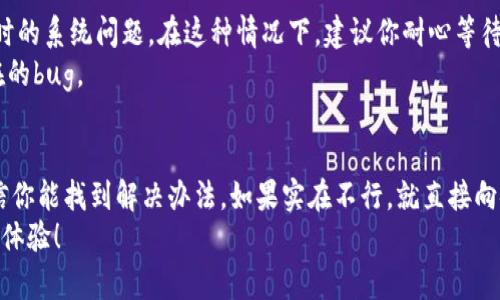 如果你在交行的界面上找不到数字钱包，可能是因为界面更新、功能调整等原因。接下来，我会提供一些可能的解决方法和步骤，帮助你找到数字钱包功能。

1. 检查App版本
首先，你可以检查一下你使用的交行App是否是最新版本。随着时间的推移，银行会不断更新App以改进用户体验和增加新功能。
你可以前往应用商店（如Apple Store或Google Play）搜索“交通银行”并查看更新。如果你的App不是最新版本，建议更新到最新版本后再试试看。

2. 查看首页菜单
打开App后，通常首页会有各类功能的菜单选项。在菜单中找到“我的”或“服务”这样的选项，很多功能会在这里归类。有时，数字钱包可能被归在“支付”或“金融服务”的分类下。
这些分类可能会因为界面调整而有所不同，所以你可以仔细浏览一下，看看是否能找到相关的功能。

3. 使用搜索功能
如果你还是找不到，可以尝试使用App内的搜索功能。通常，它会在首页或功能菜单的显眼位置，可以输入“数字钱包”进行搜索。
这个功能能够快速引导你找到你想要的内容，甚至可能出现相关的使用指南或帮助文档。

4. 访问官方帮助中心
交通银行的官方网站上通常有帮助中心或FAQs（常见问题解答）版块，你可以在这里找到关于数字钱包的最新信息。如果数字钱包是新的功能，官方网站上会第一时间更新相关信息。
有时候，官方会发布一些使用指南或功能介绍，能够更清楚地告诉你如何找到和使用数字钱包。

5. 客服支持
如果以上方法都没有帮助，你可以直接联系交通银行的客服。拨打客服电话，说明你的问题，客服人员通常能够提供详细的指导。
另外，很多时候在银行的社交媒体平台上也可以找到在线客服，询问你的问题也是一个不错的选择。

6. 关心社区讨论
你还可以在一些金融相关的论坛或社群（如知乎、贴吧等）上进行搜索，看看是否有其他用户遇到类似问题并分享了他们的解决方法。
有时候，用户社区里的信息非常实用，真实的用户反馈能让你更加找到解决方案。

7. 遇到系统问题
如果你确认App是最新版本，且依然找不到数字钱包，可能是由于临时的系统问题。在这种情况下，建议你耐心等待，过段时间再尝试刷新或重启App，看看问题是否得到解决。
你也可以尝试卸载然后重新安装App，这样有时候可以解决一些潜在的bug。

结语
总的来说，找不到数字钱包的原因有很多，但通过上述几个步骤，相信你能找到解决办法。如果实在不行，就直接向银行寻求帮助，毕竟他们最了解自家系统的运行。
希望这些信息能够帮到你，祝你顺利找到数字钱包，享受便利的支付体验！