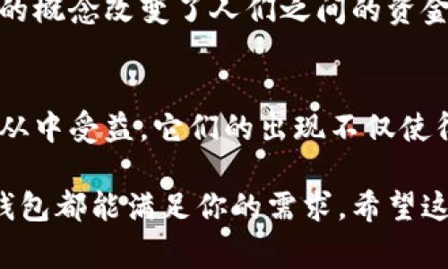 数字钱包是现代支付和金融管理的重要工具，它们的广泛使用改变了我们处理金钱的方式。下面将详细介绍数字钱包的多种性质，以及它们如何在我们的日常生活中发挥作用。

1. 便利性
首先，数字钱包最大的特点就是它的便利性。说真的，想象一下，出门时只需要带一部手机，而不是一堆的现金和卡片，是多么轻松的事情。你可以随时随地进行支付，购物、转账、充值……所有这些都只需几秒钟。

2. 安全性
数字钱包通常使用高级加密技术，确保用户的资金和个人信息安全。比如说，很多数字钱包会采用指纹识别或者面部识别等生物识别技术，进一步提升安全性。你可能会问：“我卡里的钱会被盗吗？”通常来说，数字钱包会提供更高的安全防护。此外，一旦设备丢失，你可以通过访问账户设置进行锁定和管理。

3. 多功能性
现代数字钱包不仅仅是支付工具。它们集成了各种功能，比如说账单管理、预算跟踪、在线购物等。你可以通过数字钱包查看每月的消费记录，帮助你更好地管理个人财务。有些钱包甚至还能通过积分、优惠券等方式来帮助用户节省开支，简直是购物达人的必备工具。

4. 跨境支付
随着全球经济的日益一体化，很多人需要进行跨境支付。数字钱包在这方面也展现了它的优势。有些数字钱包可以让用户以实时汇率进行国际支付，省去传统银行转账的繁琐手续和高额手续费。这对于那些经常出国旅行或者有海外业务的人来说，简直是个福音。

5. 支持多种资产形式
如今的数字钱包不再局限于法定货币，有些还支持数字资产，比如加密货币。这就意味着，你可以将你的比特币或以太坊等加密资产存储在同一个钱包里，非常方便。如果你对投资感兴趣，数字钱包提供了一个简易的入口，让你更轻松地进入这个领域。

6. 实时交易
传统银行系统的交易处理时间可能需要几天，而数字钱包的交易通常是实时进行的。无论是支付对方，还是收到款项，几乎都是瞬间完成。这种快速交易的特性对于紧急情况下的金钱需求无疑是个巨大的帮助。

7. 用户友好
现在的数字钱包大多数都非常注重用户体验，界面设计，使用起来直观易懂。即使是对技术不太熟悉的用户，也能很快上手。你懂的，简洁的设计往往可以帮助用户更快找到需要的功能，降低操作的困难。

8. 灵活性和可定制性
一些数字钱包还提供了高度的可定制性，用户可以根据个人需求来设置各种功能和偏好。例如，可以选择不同的通知方式、交易安全级别等，盈余管理、消费提醒等功能都是为了提升用户体验而设计的。

9. 无障碍访问
只要有互联网连接，你几乎可以在全球任何地方访问你的数字钱包。这种无障碍的使用方式，使得出国旅行时，携带现金的压力大大降低。总之，数字钱包让全球各地的支付变得毫无障碍。

10. 不断创新
随着科技的发展，数字钱包的功能和服务也在不断演进。例如，部分数字钱包开始与社交平台整合，支持社交支付。某种程度上，这种社交支付的概念改变了人们之间的资金流动方式。谁能想到，我们在发朋友圈的时候顺便就能转账给朋友呢？

总结
综上所述，数字钱包凭借其便利性、安全性、多功能性等特点，正在逐渐取代传统的现金和银行卡支付方式。无论是年轻人还是老年人，都可以从中受益。它们的出现不仅使得支付变得更加轻松，也改变了我们的消费习惯和金融管理方式。正因为如此，数字钱包在未来的金融世界中，将继续扮演越来越重要的角色。

通过上面的描述，可以看出数字钱包不再是一个简单的支付工具，而是一个集成了多种功能的平台。无论你是注重便利，还是看重安全，数字钱包都能满足你的需求。希望这些信息能帮助你更好地理解数字钱包的性质与优势。