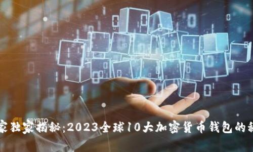 专家独家揭秘：2023全球10大加密货币钱包的秘诀