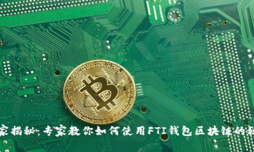 独家揭秘：专家教你如何使用FTI钱包区块链的秘诀