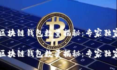 国内常用区块链钱包数量揭秘：专家独家分享秘诀

国内常用区块链钱包数量揭秘：专家独家分享秘诀