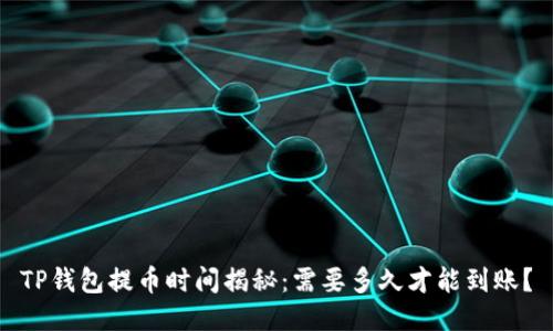 TP钱包提币时间揭秘：需要多久才能到账？