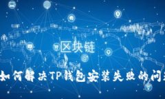  如何解决TP钱包安装失败的问题