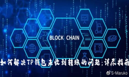 如何解决TP钱包未收到转账的问题：详尽指南