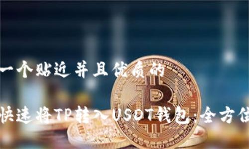 思考一个贴近并且优质的

如何快速将TP转入USDT钱包：全方位指南